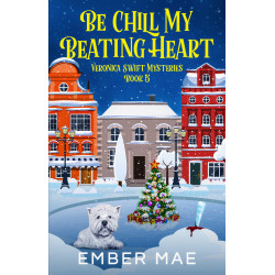 Be Chill My Beating Heart: Book 5 in the Veronica Swift Mysteries
