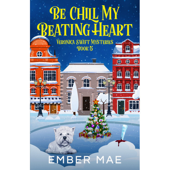 Be Chill My Beating Heart: Book 5 in the Veronica Swift Mysteries