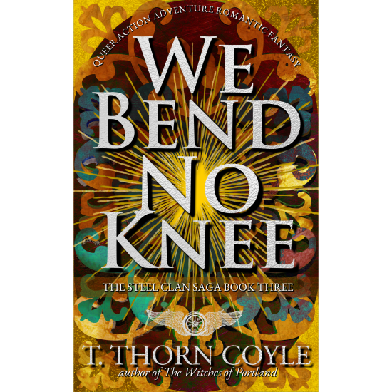 We Bend No Knee: The Steel Clan Saga Book Three, Queer Action Adventure Romantic Fantasy