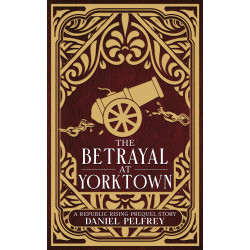 The Betrayal at Yorktown: A Republic Rising Prequel Story