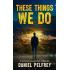 These Things We Do: A Nathan Calloway Thriller