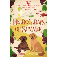 The Dog Days of Summer: A Vista del Vino Culinary Cozy Mystery